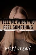 Tell Me When You Feel Something di Vicki Grant edito da PENGUIN TEEN
