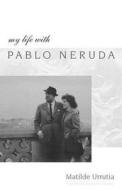 My Life with Pablo Neruda di Matilde Urrutia, Urrutia Matilde edito da Stanford University Press