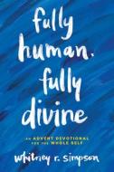 Fully Human, Fully Divine: An Advent Devotional for the Whole Self di Whitney Simpson edito da UPPER ROOM