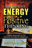 The Creative Energy of Positive Thinking di Hector R. Ortiz edito da Orison Publishers, Inc.