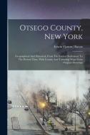 Otsego County, New York; Geographical And Historical, From The Earliest Settlement To The Present Time, With County And Township Maps From Original Dr edito da LEGARE STREET PR