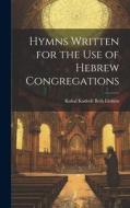 Hymns Written for the use of Hebrew Congregations di Kahal Kadosh Beth Elohim edito da LEGARE STREET PR