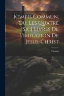 Kempis Commun, Ou, Les Quatre [sic] Livres De L'imitation De Jesus-christ di Thomas (À Kempis) edito da LEGARE STREET PR