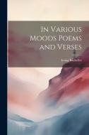 In Various Moods Poems and Verses di Irving Bacheller edito da LEGARE STREET PR