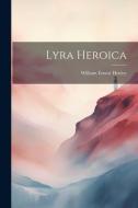 Lyra Heroica di William Ernest Henley edito da Creative Media Partners, LLC