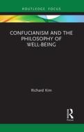 Confucianism And The Philosophy Of Well-Being di Richard Kim edito da Taylor & Francis Ltd