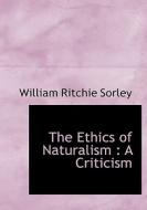 The Ethics Of Naturalism di William Ritchie Sorley edito da Bibliolife