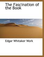 The Fascination Of The Book di Edgar Whitaker Work edito da Bibliolife