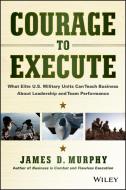 Courage to Execute di James D. Murphy edito da John Wiley & Sons