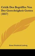 Critik Des Begriffes Von Der Gerechtigkeit Gottes (1817) di Ernst Friedrich Ludwig edito da Kessinger Publishing
