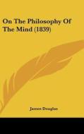 On the Philosophy of the Mind (1839) di James Douglas edito da Kessinger Publishing