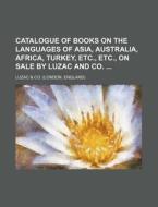 Catalogue of Books on the Languages of Asia, Australia, Africa, Turkey, Etc., Etc., on Sale by Luzac and Co. di Luzac &. Co edito da Rarebooksclub.com