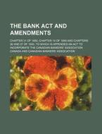 The Bank ACT and Amendments; Chapter 31 of 1890, Chapter 14 of 1899 and Chapters 26 and 27 of 1900. to Which Is Appended an ACT to Incorporate the Can di Canada edito da Rarebooksclub.com