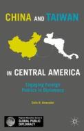China and Taiwan in Central America di C. Alexander edito da Palgrave Macmillan