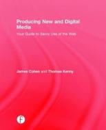 Producing New and Digital Media di James Cohen, Thomas Kenny edito da Taylor & Francis Ltd