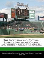 The Sport Almanac: Football, Baseball, Basketball, Cycling, and Other Highlights from 2007 di Dakota Stevens edito da 6 DEGREES BOOKS