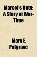 Marcel's Duty; A Story Of War-time di Mary E. Palgrave edito da General Books