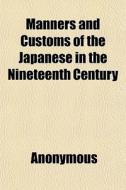 Manners And Customs Of The Japanese In T di Anonymous, M. M. Busk edito da General Books