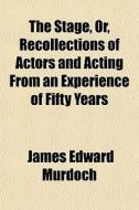 The Stage, Or, Recollections Of Actors A di James Edward Murdoch edito da General Books