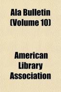 Ala Bulletin Volume 10 di America Association edito da Rarebooksclub.com