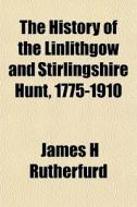 The History Of The Linlithgow And Stirli di James H. Rutherfurd edito da General Books