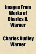Images From Works Of Charles D. Warner di Charles Dudley Warner edito da General Books Llc