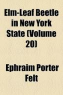 Elm-leaf Beetle In New York State (volume 20) di Ephraim Porter Felt edito da General Books Llc
