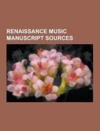 Renaissance music manuscript sources di Books Llc edito da Books LLC, Reference Series
