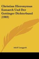 Christian Hieronymus Esmarch Und Der Gottinger Dichterbund (1903) di Adolf Langguth edito da Kessinger Publishing