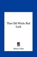 That Old Witch: Bad Luck di Robert Collier edito da Kessinger Publishing