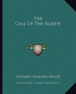 The Call of the North di Stewart Edward White edito da Kessinger Publishing