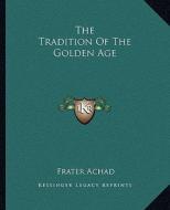 The Tradition of the Golden Age di Frater Achad edito da Kessinger Publishing