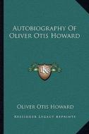 Autobiography of Oliver Otis Howard di Oliver Otis Howard edito da Kessinger Publishing