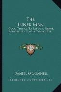 The Inner Man: Good Things to Eat and Drink and Where to Get Them (1891) di Daniel O'Connell edito da Kessinger Publishing