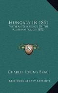 Hungary in 1851: With an Experience of the Austrian Police (1852) di Charles Loring Brace edito da Kessinger Publishing