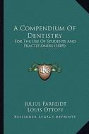 A   Compendium of Dentistry a Compendium of Dentistry: For the Use of Students and Practitioners (1889) for the Use of Students and Practitioners (188 di Julius Parreidt edito da Kessinger Publishing