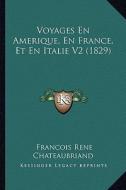 Voyages En Amerique, En France, Et En Italie V2 (1829) di Francois Rene De Chateaubriand edito da Kessinger Publishing