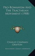 Pro-Romanism and the Tractarian Movement (1908) di Charles Chapman Grafton edito da Kessinger Publishing