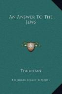 An Answer to the Jews di Tertullian edito da Kessinger Publishing