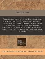 Pambotanologia, Sive, Enchiridion Botanicum Or, A Compleat Herball, Containing The Summe Of Ancient And Moderne Authors, Both Galenical And Chymical, di Robert Lovell edito da Eebo Editions, Proquest