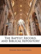 The Baptist Record, And Biblical Reposit di Edward Bean Underhill edito da Nabu Press
