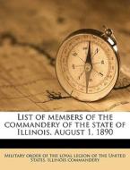List Of Members Of The Commandery Of The State Of Illinois. August 1, 1890 edito da Nabu Press