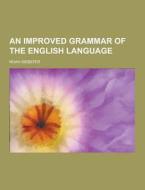 An Improved Grammar Of The English Language di Noah Webster edito da Theclassics.us