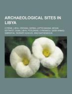 Archaeological Sites In Libya di Source Wikipedia edito da University-press.org