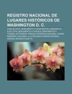 Registro Nacional de Lugares Históricos de Washington D. C. di Source Wikipedia edito da Books LLC, Reference Series