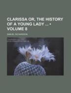 Clarissa Or, The History Of A Young Lady (volume 8) di Samuel Richardson edito da General Books Llc