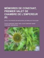 Memoires De Constant, Premier Valet De Chambre De L'empereur (6) di Louis Constant Wairy edito da General Books Llc