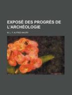 Expose Des Progres De L'archeologie di M. L. F. Alfred Maury, Alfred Maury edito da General Books Llc