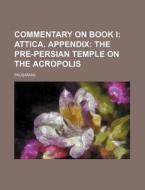 Commentary on Book I; Attica. Appendix the Pre-Persian Temple on the Acropolis di Pausanias edito da Rarebooksclub.com