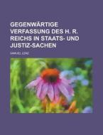 Gegenwartige Verfassung Des H. R. Reichs in Staats- Und Justiz-Sachen di Samuel Lenz edito da Rarebooksclub.com